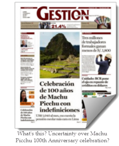 Peru's business daily Gestion reports delays in preparations for Machu Picchu anniversary celebration. Note: This image of Gestion's front page is doctored for dramatic effect and is not a 100% accurate depiction of the edition.