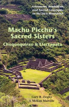Machu Picchu's Sacred Sisters - Choquequirao & Llactapata by Gary Ziegler and  J. McKim Malville