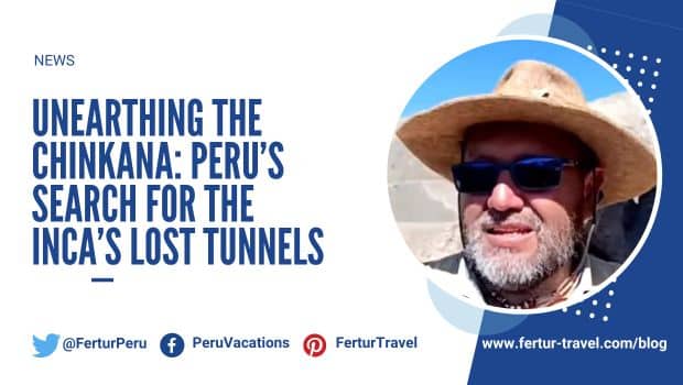 Unearthing the Chinkana: Peru’s Search for the Inca’s Lost Tunnels