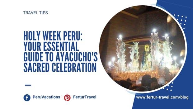 Holy Week Peru - Your Essential Guide to Ayacuchos Sacred Celebration | Peru Travel Blog
