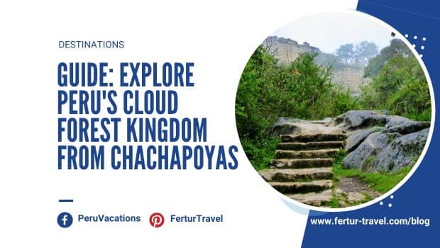 Guide to Peru's Cloud Forest Kingdom from Chachapoyas | Peru Travel Blog Blog post banner for "Guide: Explore Peru's Cloud Forest Kingdom from Chachapoyas," featuring stone steps climbing through lush cloud forest vegetation toward misty ruins in the background, published on the Fertur Travel blog.